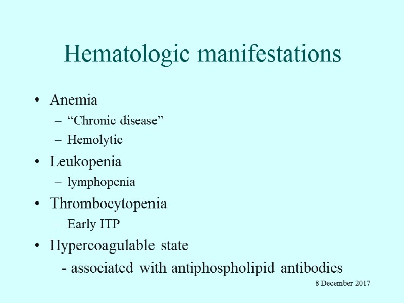 Hematologic manifestations Anemia  “Chronic disease” Hemolytic Leukopenia lymphopenia Thrombocytopenia Early ITP Hypercoagulable state